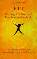 FIT- die magische Kraft der Freudenimpulstechnik Autor Zeljko Schreiner